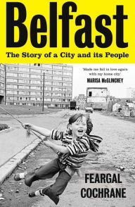 Belfast: The Story of a City and its People