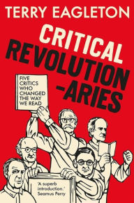 Ebooks free to download Critical Revolutionaries: Five Critics Who Changed the Way We Read FB2 DJVU iBook by Terry Eagleton in English 9780300264487