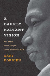 Ebook in pdf free download A Darkly Radiant Vision: The Black Social Gospel in the Shadow of MLK in English 9780300264524 PDB by Gary Dorrien, Gary Dorrien