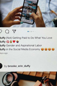 Title: (Not) Getting Paid to Do What You Love: Gender and Aspirational Labor in the Social Media Economy, Author: Brooke Erin Duffy