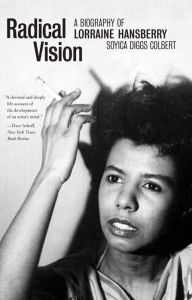 Title: Radical Vision: A Biography of Lorraine Hansberry, Author: Soyica Diggs Colbert