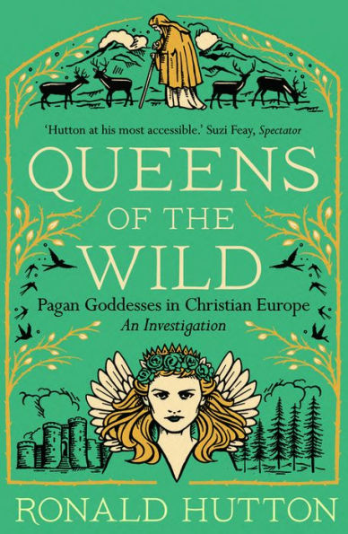 Queens of the Wild: Pagan Goddesses in Christian Europe: An Investigation