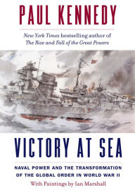 Title: Victory at Sea: Naval Power and the Transformation of the Global Order in World War II, Author: Paul Kennedy