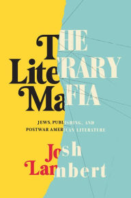 Title: The Literary Mafia: Jews, Publishing, and Postwar American Literature, Author: Josh Lambert