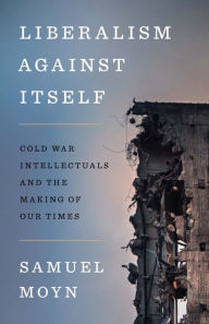 Scribd free ebooks download Liberalism against Itself: Cold War Intellectuals and the Making of Our Times by Samuel Moyn 9780300274943
