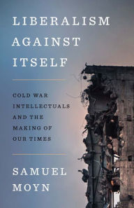 Downloading a google book mac Liberalism against Itself: Cold War Intellectuals and the Making of Our Times by Samuel Moyn, Samuel Moyn FB2