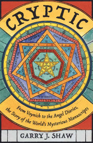 Cryptic: From Voynich to the Angel Diaries, the Story of the World's Mysterious Manuscripts