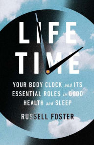 Textbooks online download Life Time: Your Body Clock and Its Essential Roles in Good Health and Sleep English version by Russell Foster, Russell Foster