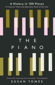 Title: The Piano: A History in 100 Pieces, Author: Susan Tomes