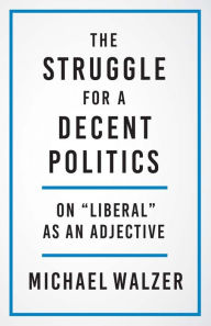 Ebook txt portugues download The Struggle for a Decent Politics: On in English 9780300267235 by Michael Walzer, Michael Walzer