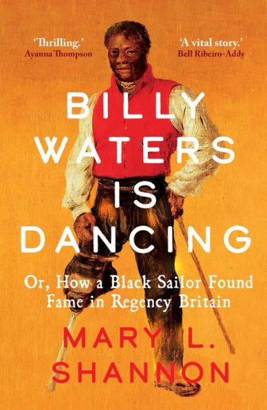 Billy Waters is Dancing: Or, How a Black Sailor Found Fame Regency Britain
