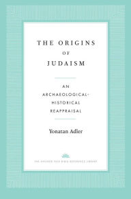 Title: The Origins of Judaism: An Archaeological-Historical Reappraisal, Author: Yonatan Adler