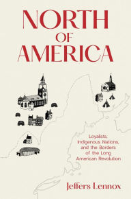 Free epub books free download North of America: Loyalists, Indigenous Nations, and the Borders of the Long American Revolution FB2 9780300268775