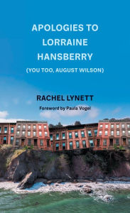 Title: Apologies to Lorraine Hansberry (You too, August Wilson), Author: Rachel Lynett