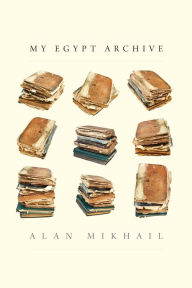 Title: My Egypt Archive, Author: Alan Mikhail