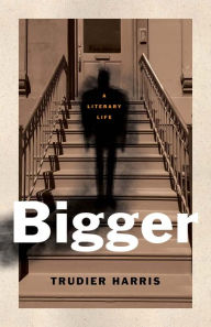 Forum ebook downloads Bigger: A Literary Life 9780300269321 by Trudier Harris (English Edition) CHM ePub