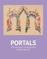 Title: Portals: The Visionary Architecture of Paul Goesch, Author: Robert Wiesenberger