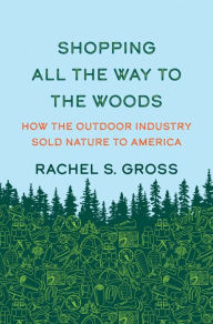 Ebooks pdf format download Shopping All the Way to the Woods: How the Outdoor Industry Sold Nature to America