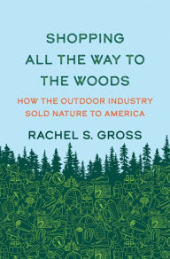 Shopping All the Way to the Woods: How the Outdoor Industry Sold Nature to America