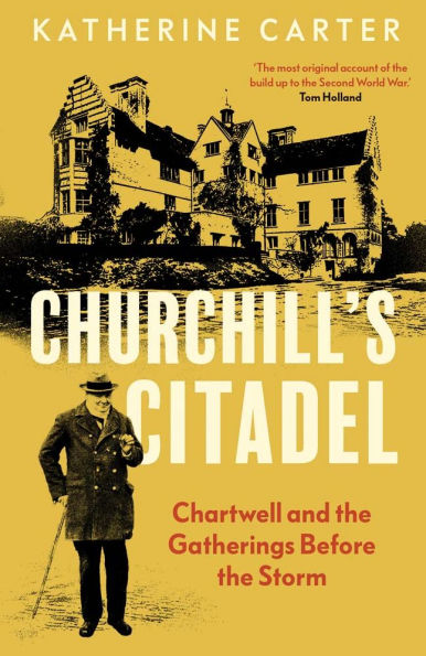 Churchill's Citadel: Chartwell and the Gatherings Before Storm