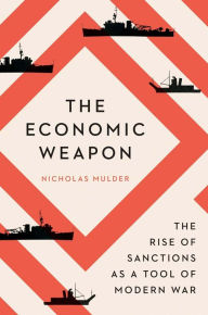 Title: The Economic Weapon: The Rise of Sanctions as a Tool of Modern War, Author: Nicholas Mulder