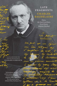 Download textbooks pdf format Late Fragments: Flares, My Heart Laid Bare, Prose Poems, Belgium Disrobed 9780300270495 by Charles Baudelaire, Richard Sieburth, Charles Baudelaire, Richard Sieburth English version 