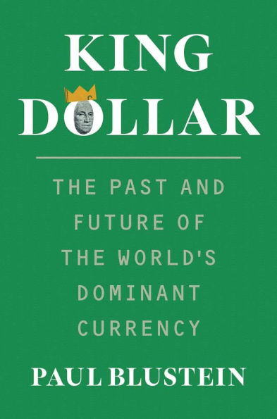 King Dollar: the Past and Future of World's Dominant Currency