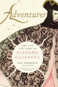 Title: Adventurer: The Life and Times of Giacomo Casanova, Author: Leo Damrosch