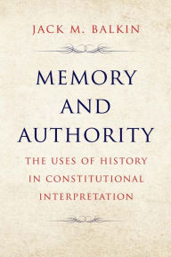 Free download ebook web services Memory and Authority: The Uses of History in Constitutional Interpretation PDB by Jack M. Balkin