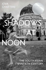 Title: Shadows at Noon: The South Asian Twentieth Century, Author: Joya Chatterji