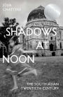 Shadows at Noon: The South Asian Twentieth Century