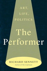 Download ebook from google book mac The Performer: Art, Life, Politics by Richard Sennett 9780300272901