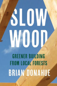 Read Best sellers eBook Slow Wood: Greener Building from Local Forests 9780300273472 by Brian Donahue