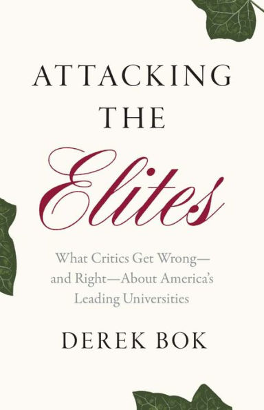 Attacking the Elites: What Critics Get Wrong-and Right-About America's Leading Universities