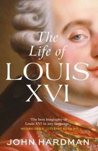 Title: The Life of Louis XVI, Author: John Hardman