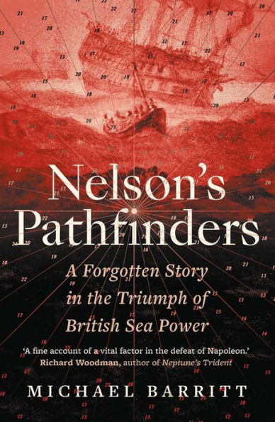 Nelson's Pathfinders: A Forgotten Story the Triumph of British Sea Power