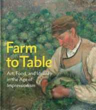 Free online books downloadable Farm to Table: Art, Food, and Identity in the Age of Impressionism PDF FB2 DJVU