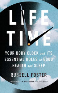 Title: Life Time: Your Body Clock and Its Essential Roles in Good Health and Sleep, Author: Russell Foster