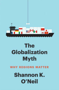 Title: The Globalization Myth: Why Regions Matter, Author: Shannon K O'Neil