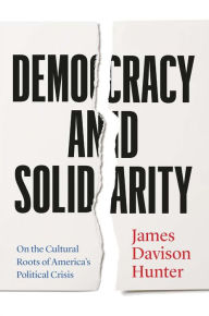 Google books free ebooks download Democracy and Solidarity: On the Cultural Roots of America's Political Crisis (English Edition) by James Davison Hunter 9780300274370 