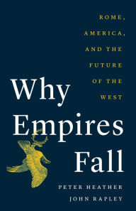 Title: Why Empires Fall: Rome, America, and the Future of the West, Author: Peter Heather