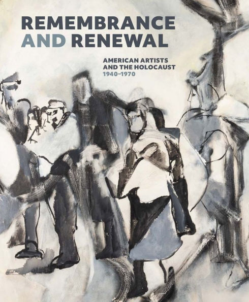 Remembrance and Renewal: American Artists and the Holocaust, 1940-1970