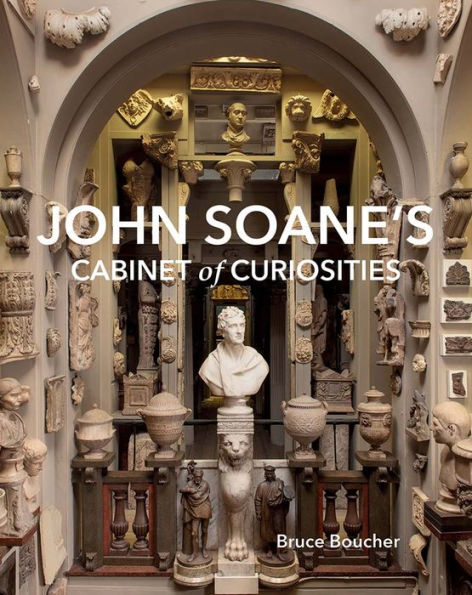 John Soane's Cabinet of Curiosities: Reflections on an Architect and His Collection