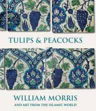 Title: Tulips and Peacocks: William Morris and Art from the Islamic World, Author: Rowan Bain