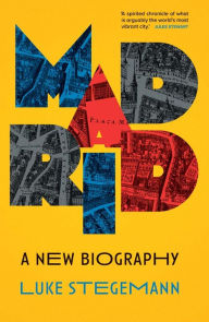 Title: Madrid: A New Biography, Author: Luke Stegemann