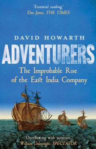 Title: Adventurers: The Improbable Rise of the East India Company: 1550-1650, Author: David Howarth