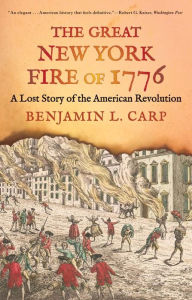 Free book computer download The Great New York Fire of 1776: A Lost Story of the American Revolution 9780300276688 (English literature) by Benjamin L. Carp