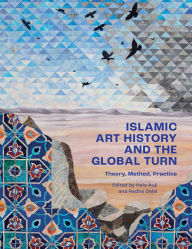Title: Islamic Art History and the Global Turn: Theory, Method, Practice, Author: Hala Auji