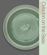 Title: Celadon on the Seas: Chinese Ceramics from the 9th to the 14th Century, Author: Denise Patry Leidy
