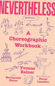 Free ebook sharing downloads Nevertheless: A Choreographic Workbook PDB by Yvonne Rainer, Emmanuèle Phuon, Pascal Lemaitre